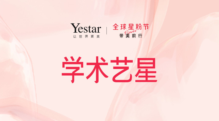 Yestar全球星粉节：学术艺星，深耕美丽星世界！